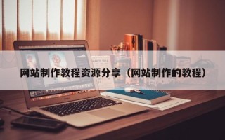 荣成网站制作教程资源分享（网站制作的教程）
